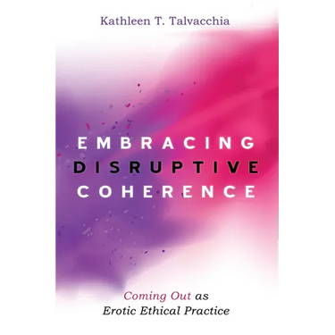 Embracing Disruptive Coherence: Coming Out as Erotic Ethical Practice