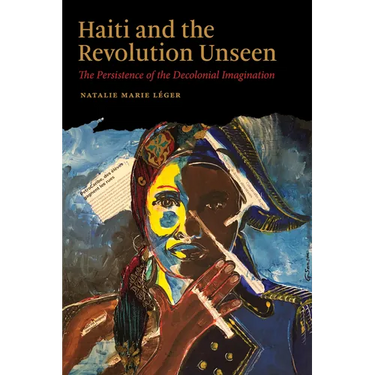 Haiti and the Revolution Unseen: The Persistence of the Decolonial Imagination