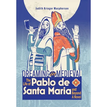 Dreaming in Medieval: The Life of Pablo de Santa María and Beyond: A Novel