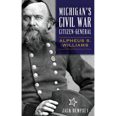 Michigan's Civil War Citizen-General: Alpheus S. Williams