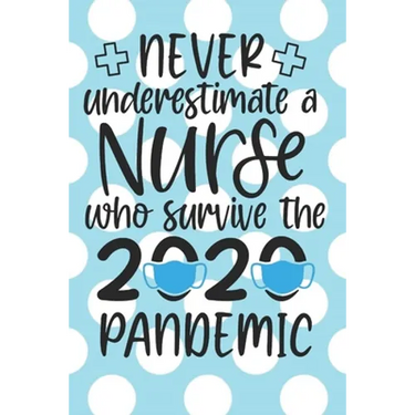 Never Underestimate a Nurse Who Survived the 2020 Pandemic: : A Notebook, Notepad or Journal for Nurses (Nurses, Nurse Practitioners, RN, BSRN, LPN, N
