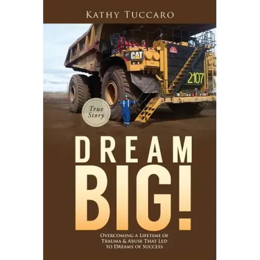 Dream Big!: Overcoming a Lifetime of Trauma & Abuse That Led to Dreams of Success.