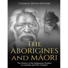 The Aborigines and Maori: The History of the Indigenous Peoples in Australia and New Zealand