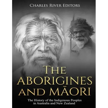 The Aborigines and Maori: The History of the Indigenous Peoples in Australia and New Zealand