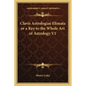 Clavis Astrologiae Elimata or a Key to the Whole Art of Astrology V1