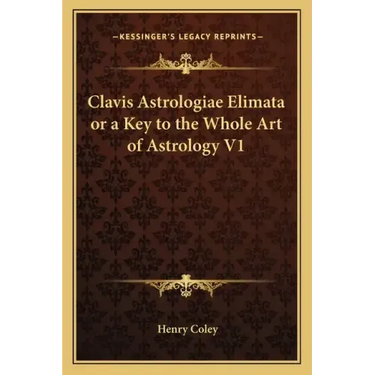 Clavis Astrologiae Elimata or a Key to the Whole Art of Astrology V1