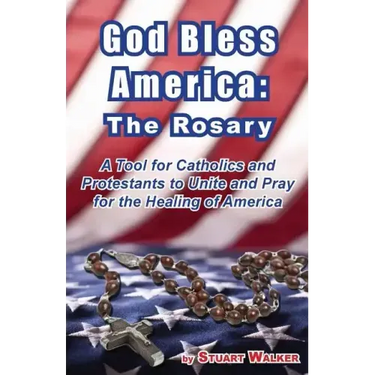 God Bless America: The Rosary: A Tool for Catholics and Protestants to Unite and Pray for the Healing of America