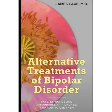 Alternative Treatments of Bipolar Disorder: Safe, effective and affordable approaches and how to use them