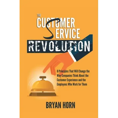 The Customer Service Revolution: 8 Principles That Will Change the Way Companies Think About the Customer Experience and the Employees Who Work for Th