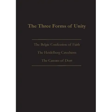 The Three Forms of Unity: Belgic Confession of Faith, Heidelberg Catechism & Canons of Dort