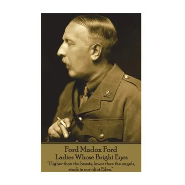 Ford Madox Ford - Ladies Whose Bright Eyes: "Higher than the beasts, lower than the angels, stuck in our idiot Eden."