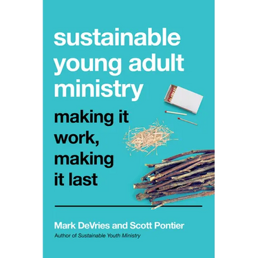 Sustainable Young Adult Ministry: Making It Work, Making It Last