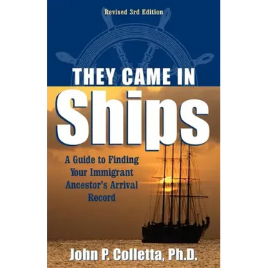 They Came in Ships: A Guide to Finding Your Immigrant Ancestor's Arrival Record