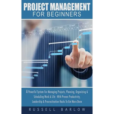 Project Management For Beginners: A Powerful System For Managing Projects, Planning, Organizing & Scheduling Work & Life - With Proven Productivity, L