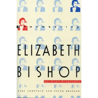 Remembering Elizabeth Bishop: An Oral Biography