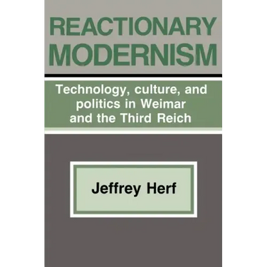 Reactionary Modernism: Technology, Culture, and Politics in Weimar and the Third Reich