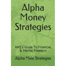 Alpha Money Strategies: AMS's Guide To Financial & Mental Freedom