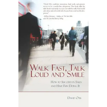 Walk Fast, Talk Loud and Smile: How to Succeed in Sales and Have Fun Doing It