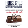 House Calls Startup Manual: How to Run a Low-overhead, High-profit Practice and Get Your Life Back