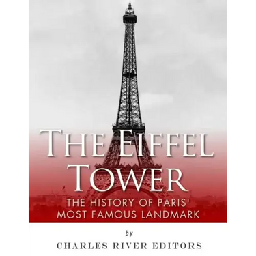 The Eiffel Tower: The History of Paris' Most Famous Landmark