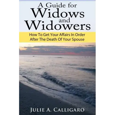 A Guide For Widows And Widowers: How to Get Your Affairs in Order After the Death of Your Spouse