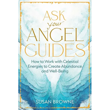 Ask Your Angel Guides: How to Work with Celestial Energies to Create Abundance and Well-Being