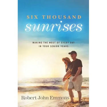 Six Thousand Sunrises: Making the Most of Every Day in Your Senior Years