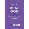 The Real God: How He Longs for You to See Him