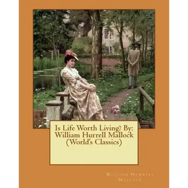 Is Life Worth Living? By: William Hurrell Mallock (World's Classics)
