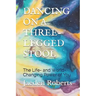Dancing on a Three-Legged Stool: The Life- And World-Changing Power of You