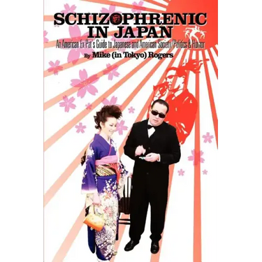 Schizophrenic in Japan: An American Ex-Pat's Guide to Japanese and American Society/Politics & Humor