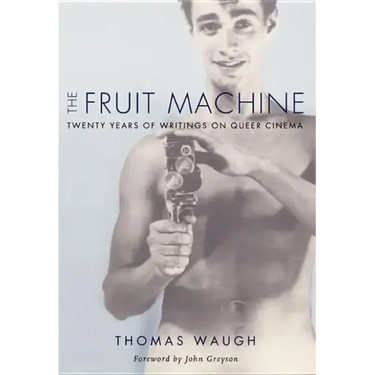 The Fruit Machine: Twenty Years of Writings on Queer Cinema