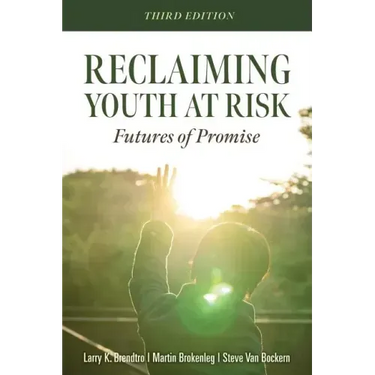 Reclaiming Youth at Risk: Futures of Promise (Reach Alienated Youth and Break the Conflict Cycle Using the Circle of Courage)