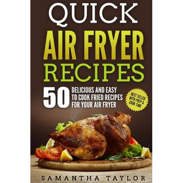 Quick Air Fryer Recipes: 50 Delicious & Easy to Cook Fried Recipes for your Air Fryer