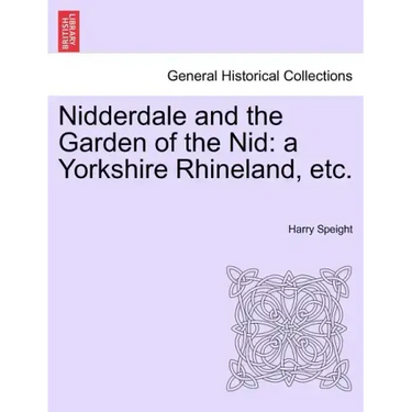 Nidderdale and the Garden of the Nid: a Yorkshire Rhineland, etc.