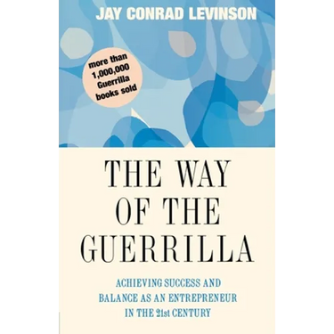 The Way of the Guerrilla: Achieving Success and Balance as an Entrepreneur in the 21st Century