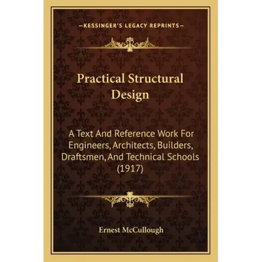 Practical Structural Design: A Text and Reference Work for Engineers, Architects, Builders, Draftsmen, and Technical Schools (1917)
