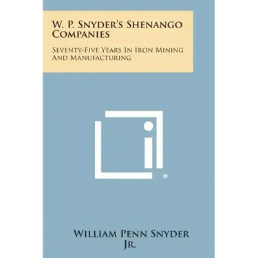 W. P. Snyder's Shenango Companies: Seventy-Five Years In Iron Mining And Manufacturing