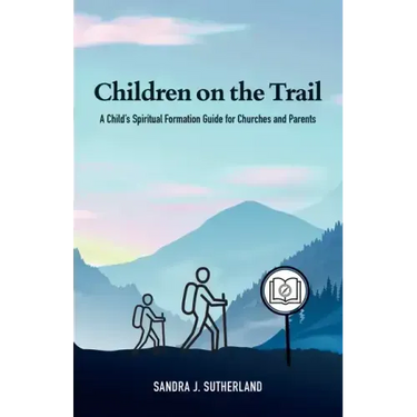 Children on the Trail: A Child's Spiritual Formation Guide for Churches and Parents