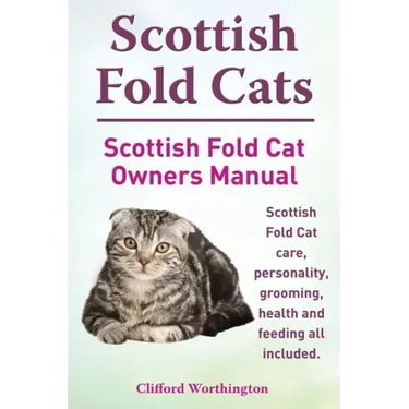Scottish Fold Cats. Scottish Fold Cat Owners Manual. Scottish Fold Cat Care, Personality, Grooming, Health and Feeding All Included.