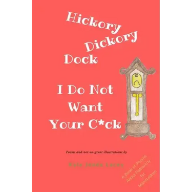 Hickory Dickory Dock I Do Not Want Your C*ck: A Book About Patriachy For Manchildren