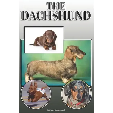 The Dachshund: A Complete and Comprehensive Owners Guide to: Buying, Owning, Health, Grooming, Training, Obedience, Understanding and