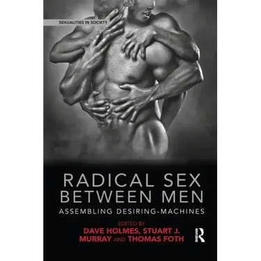 Radical Sex Between Men: Assembling Desiring-Machines