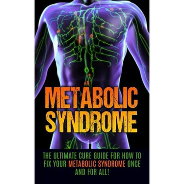 Metabolic Syndrome: The Ultimate Cure Guide for How to Fix Your Metabolic Syndrome Once And For All!