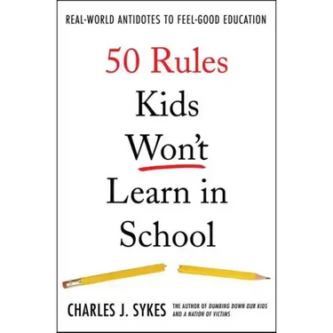 50 Rules Kids Won't Learn in School: Real-World Antidotes to Feel-Good Education