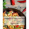 Simply Seafood: 60 Simple &#Delish Seafood Recipes