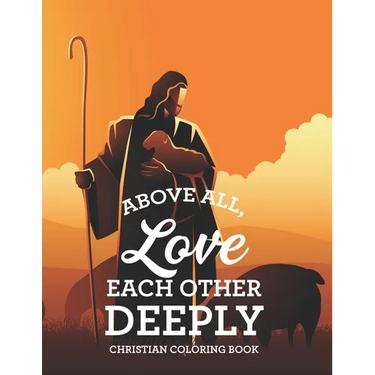 Above All, Love Each Other Deeply Christian Coloring Book: Bible Verse Coloring Book For Adult Stress Relief and Faith-Building, Coloring Pages With B