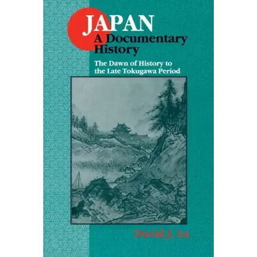 Japan: A Documentary History: v. 1: The Dawn of History to the Late Eighteenth Century: A Documentary History