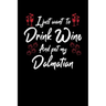I Just Wanna Drink Wine And Pet My Dalmatian