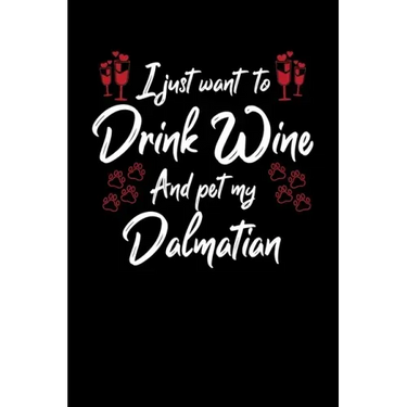 I Just Wanna Drink Wine And Pet My Dalmatian